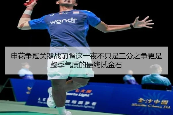 申花争冠关键战前瞻这一夜不只是三分之争更是整季气质的最终试金石